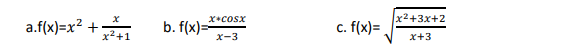 a.f(x)=x² +
x² +1
X*COSA
x-3
b. f(x)=
c. f(x)=
x²+3x+2
x+3