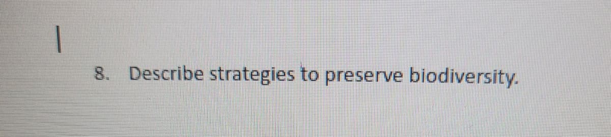 8. Describe strategies to preserve biodiversity.
