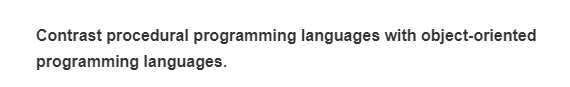 Contrast procedural programming languages with object-oriented
programming languages.