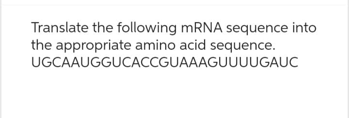 Translate the following mRNA sequence into
the appropriate amino acid sequence.
UGCAAUGGUCACCGUAAAGUUUUGAUC