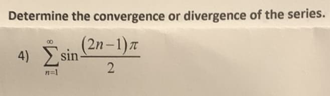 Determine the convergence or divergence of the series.
(2n-1)7
T
4) >
sin-
n=1
