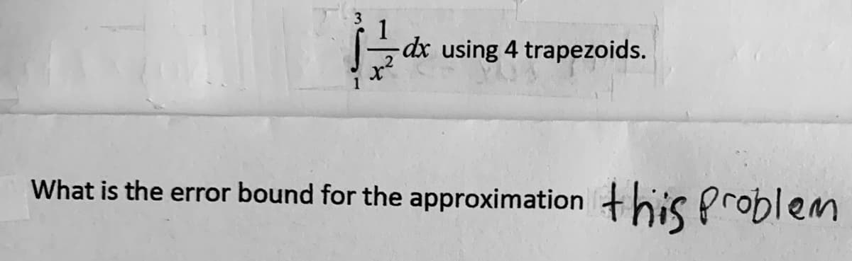 -dx using 4 trapezoids.
What is the error bound for the approximation
this problem
