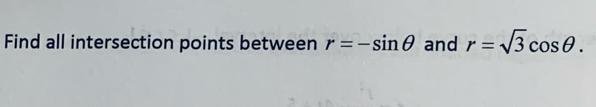 Find all intersection points between r = -sin 0 and r = V3 cos 0.
