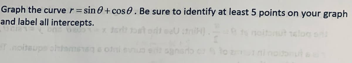 Graph the curve r = sin 0+ cos 0. Be sure to identify at least 5 points on your graph
and label all intercepts.
ts noitonut 1elog sn
Tnoitsups oltemstag s ofni evuo
sanso c to z ninoi
