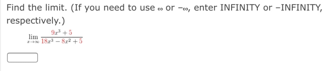 Find the limit. (If you need to use o or -o, enter INFINITY or –INFINITY,
respectively.)
9r +5
lim
IH00 18x3
8x2 +5
