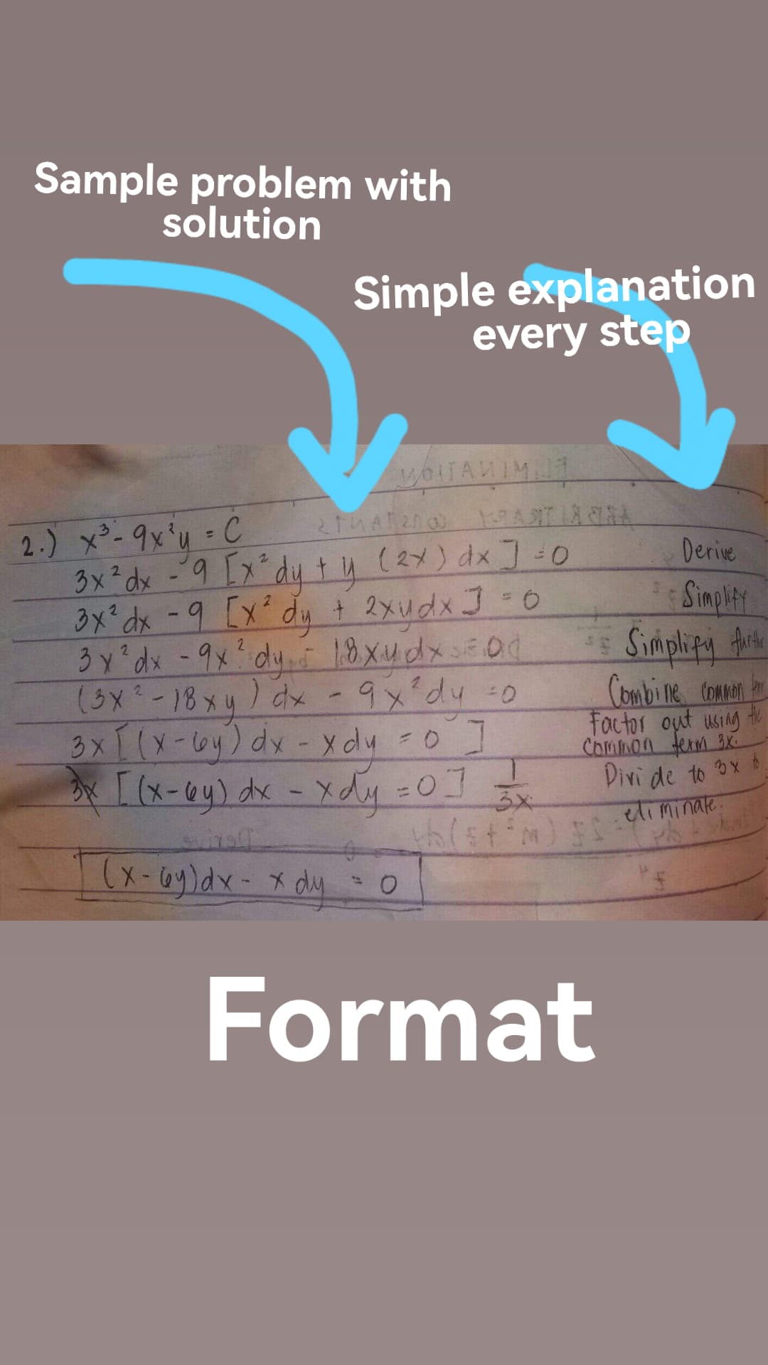 Sample problem with
solution
Simple explanation
every step
2.) x²-9x°u -C
3x²dx - 9 [x dy t u (2x) dx ]:0
%3D
Derive
Simplty
3x°dx -9 [x°dy + 2xudx J- 0
3 y dx -9x du 18xudx0d
Simplipa tuite
Combi ne CoMAn
Factor oyut using
Common term 3x
Divi de to x
eliminate.
2.
(3x=-18xy) dx
3x [ (x-by) dx
2.
-x dy =0 ]
D =0]
[ [x-@y) dx-xdy
Format
