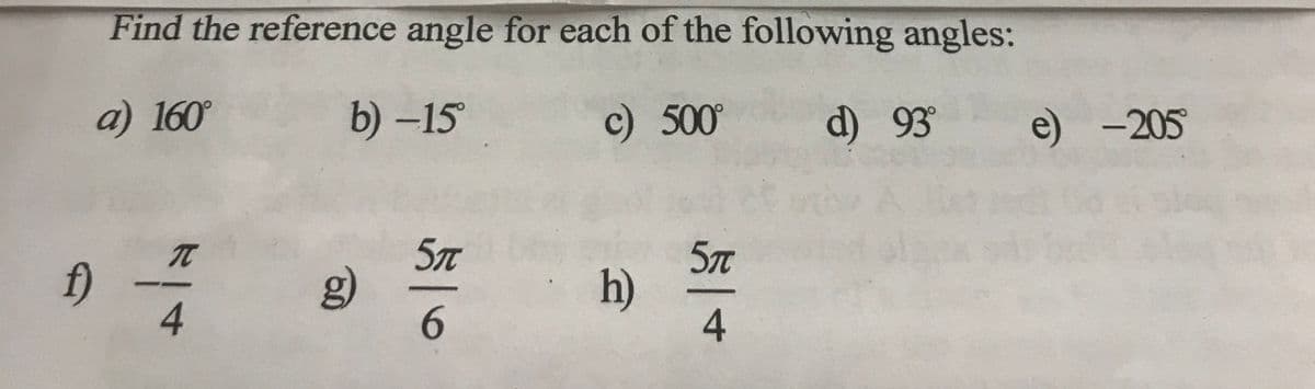 Find the reference angle for each of the following angles:
a) 160°
b) -15°
c) 500°
d) 93°
f)
*|*
5T
6
h)
$|+
e) -205