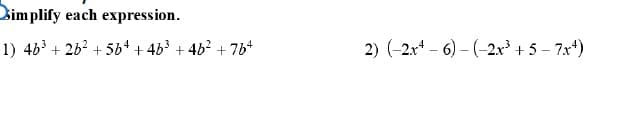 Dimplify each expression.
1) 46 + 262 + 56+ + 4b + 46? + 764
2) (-2x* - 6) – (-2x +5 - 7x*)
