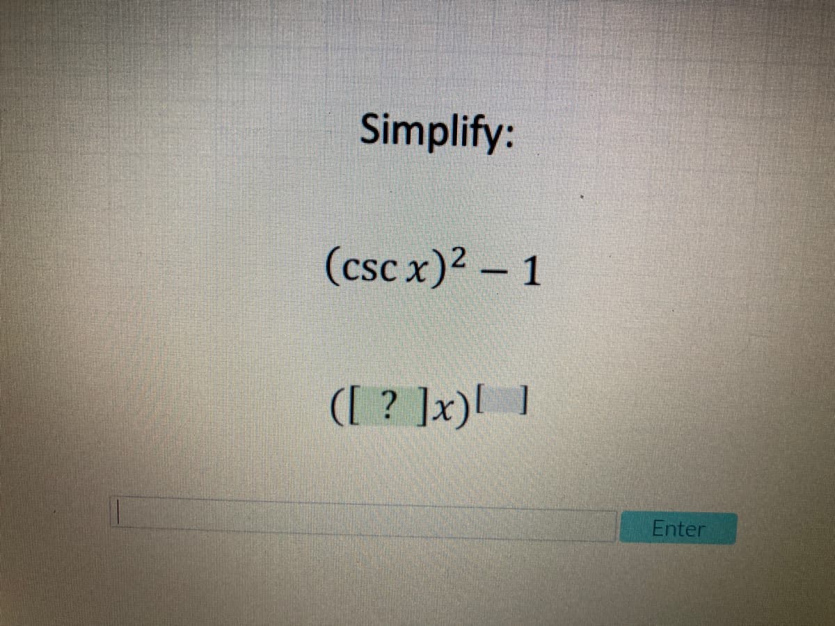 Simplify:
(csc x)2 – 1
([ ? ]x) ]
Enter
