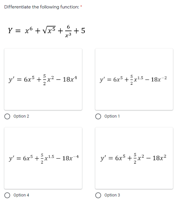 Differentiate the following function: *
Y = x6 + Vx5 ++5
6x* +x? – 18x*
y' = 6x5 +x1.5 –- 18x-2
Option 2
Option 1
y' = 6x5 +x5 – 18x -*
1.5 –
y' = 6x° +x? – 18x²
Option 4
O Option 3
