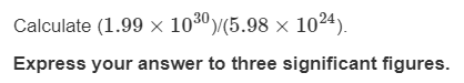 Calculate (1.99 × 10³0)/(5.98 × 1024).
Express your answer to three significant figures.