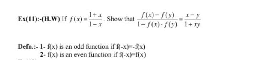 f(x)- f(y)x- y
1+ f(x): f(y) 1+ xy
1+x
Ex(11):-(H.W) If f(x) D:
Show that
1-x
Defn.:- 1- f(x) is an odd function if f(-x)-f(x)
2- f(x) is an even function if f(-x)-f(x)
