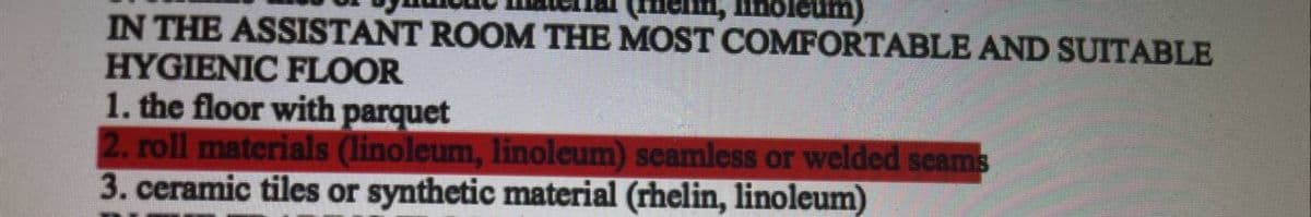 inoleum)
IN THE ASSISTANT ROOM THE MOST COMFORTABLE AND SUITABLE
HYGIENIC FLOOR
1. the floor with parquet
2. roll materials (linoleum, linoleum) seamless or welded seams
3. ceramic tiles or synthetic material (rhelin, linoleum)
