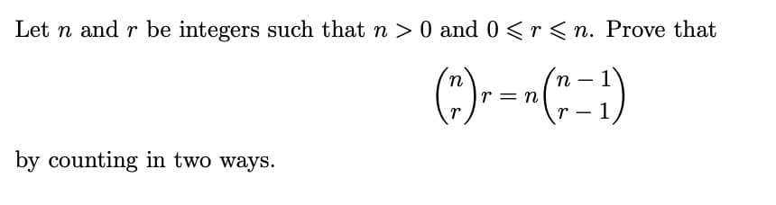 Let n and r be integers such that n > 0 and 0 <r <n. Prove that
-
(²) r =
n (n − 1)
by counting in two ways.
r = n