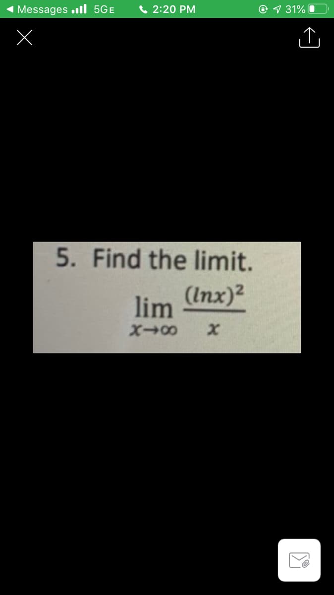 Messages .ll 5GE
( 2:20 PM
@ 1 31% O
5. Find the limit.
lim
(Inx)2
