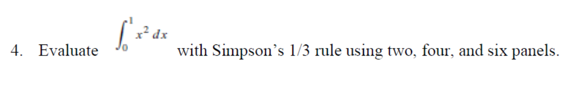 x? dx
4. Evaluate
with Simpson's 1/3 rule using two, four, and six panels.
