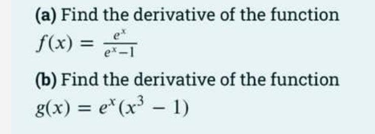 (a) Find the derivative of the function
et
f(x) =
%3D
ex-1
(b) Find the derivative of the function
g(x) = e* (x – 1)
%3D
