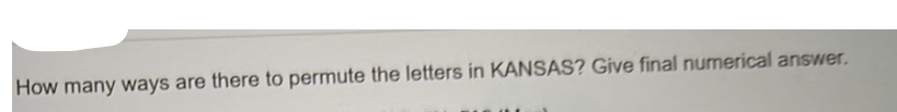 How many ways are there to permute the letters in KANSAS? Give final numerical answer.