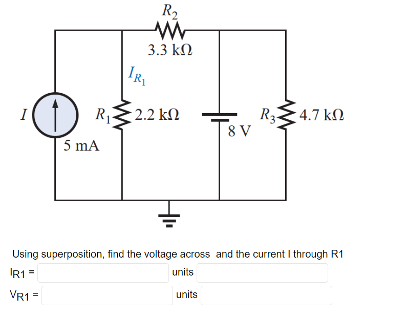 I
D
R₁
5 mA
IR
R₂
ww
3.3 ΚΩ
· 2.2 ΚΩ
8 V
units
R3-
· 4.7 ΚΩ
Using superposition, find the voltage across and the current I through R1
units
R1 =
VR1 =