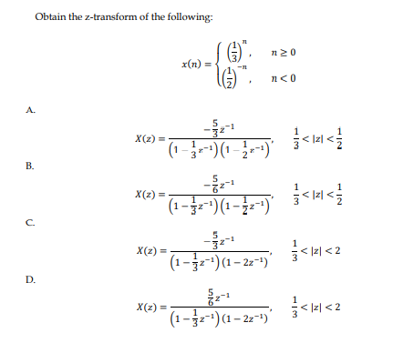 Obtain the z-transform of the following:
A.
B.
C.
D.
X(z) =
X(z)=
=
3
(1-3-¹) (1-2-¹)
x(n) =
X(z) =
X(z) =
516
(¹-z-¹) (1-²-¹)
(1-z-¹) (1 – 2z−¹)
(1-z-¹)(1-22-¹)
n20
n<0
<12</
}<H<\/
<1²1<2
<1²1<2