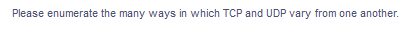 Please enumerate the many ways in which TCP and UDP vary from one another.