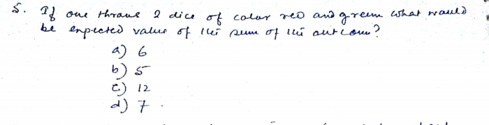 { one thraul 2 dice of colur red and greem what wauls
be enpected value of 1cei sum of iui aurioum?
4) 6
b) 5
C) 12
d) 7.
