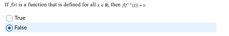 If f(x) is a function that is defined for all x €
True
False
R, then ff¹(x)) =
=X.