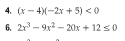 4. (x-4)-2x+5)
<0
6. 2x³-9x²-20x + 12 ≤0