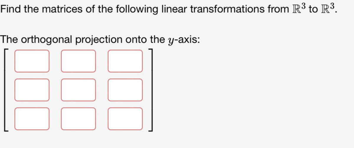 **Title: Understanding Linear Transformations and Orthogonal Projections in \( \mathbb{R}^3 \)**

**Introduction:**
This lesson focuses on finding matrices that represent specific linear transformations in three-dimensional space, denoted as \( \mathbb{R}^3 \). We will explore the concept of orthogonal projection onto the y-axis.

**Problem Statement:**
Find the matrices of the following linear transformations from \( \mathbb{R}^3 \) to \( \mathbb{R}^3 \).

**Task:**
- Determine the matrix representing the orthogonal projection onto the y-axis.

**Matrix Representation:**
To represent an orthogonal projection onto the y-axis in \( \mathbb{R}^3 \), consider the following structure of a 3x3 matrix:

\[
\begin{bmatrix}
0 & 0 & 0 \\
0 & 1 & 0 \\
0 & 0 & 0
\end{bmatrix}
\]

**Explanation:**
The above matrix transformation projects any vector in \( \mathbb{R}^3 \) onto the y-axis. This means that the output vector will have its x and z components set to zero, while the y component remains unchanged.

**Conclusion:**
Using this matrix, any vector \(\begin{bmatrix} x \\ y \\ z \end{bmatrix}\) in \( \mathbb{R}^3 \) will be transformed to \(\begin{bmatrix} 0 \\ y \\ 0 \end{bmatrix}\), effectively projecting it onto the y-axis. Understanding these transformations is essential for applications in geometry, computer graphics, and data science.