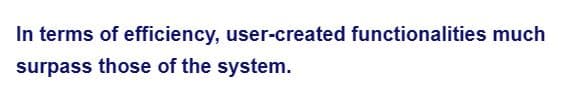 In terms of efficiency, user-created functionalities much
surpass those of the system.