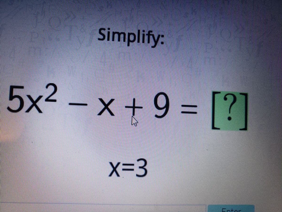 Simplify:
5x2 – x + 9 = [?]
%3D
x-3
Enter

