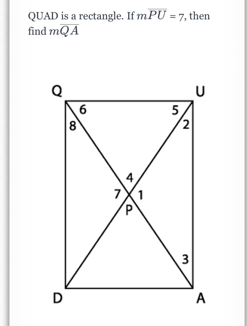 QUAD is a rectangle. If mPU = 7, then
find mQA
%3|
Q
6
(2
4
7X1
D
A
3.
