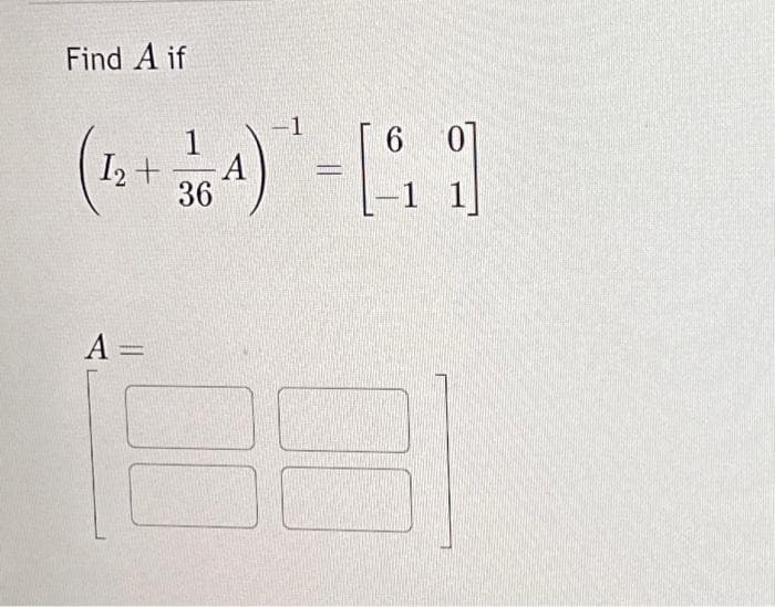 Find A if
-1
6
(42+^) - [₁1]
A
36
A =