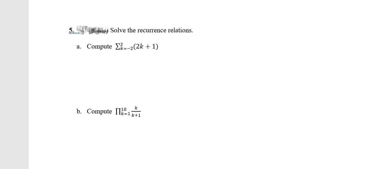 Solve the recurrence relations.
a. Compute -2(2k + 1)
k
b. Compute 1+1