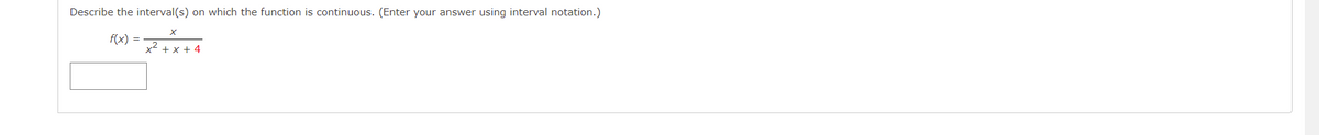 Describe the interval(s) on which the function is continuous. (Enter your answer using interval notation.)
f(x) =
x2 + x + 4
