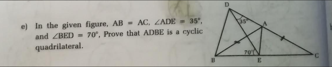 e) In the given figure, AB = AC, ZADE = 35°,
and ZBED = 70°, Prove that ADBE is a cyclic
35
quadrilateral.
70
C
