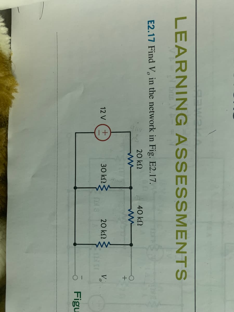 LEARNING ASSESSMENTS
E2.17 Find V, in the network in Fig. E2.17.
20 kN
40 kN
12 V
30 k2
20 k2
Vo
1S KI
O Figu
