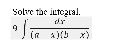 Solve the integral.
dx
9.
I (a – x)(b – x)
