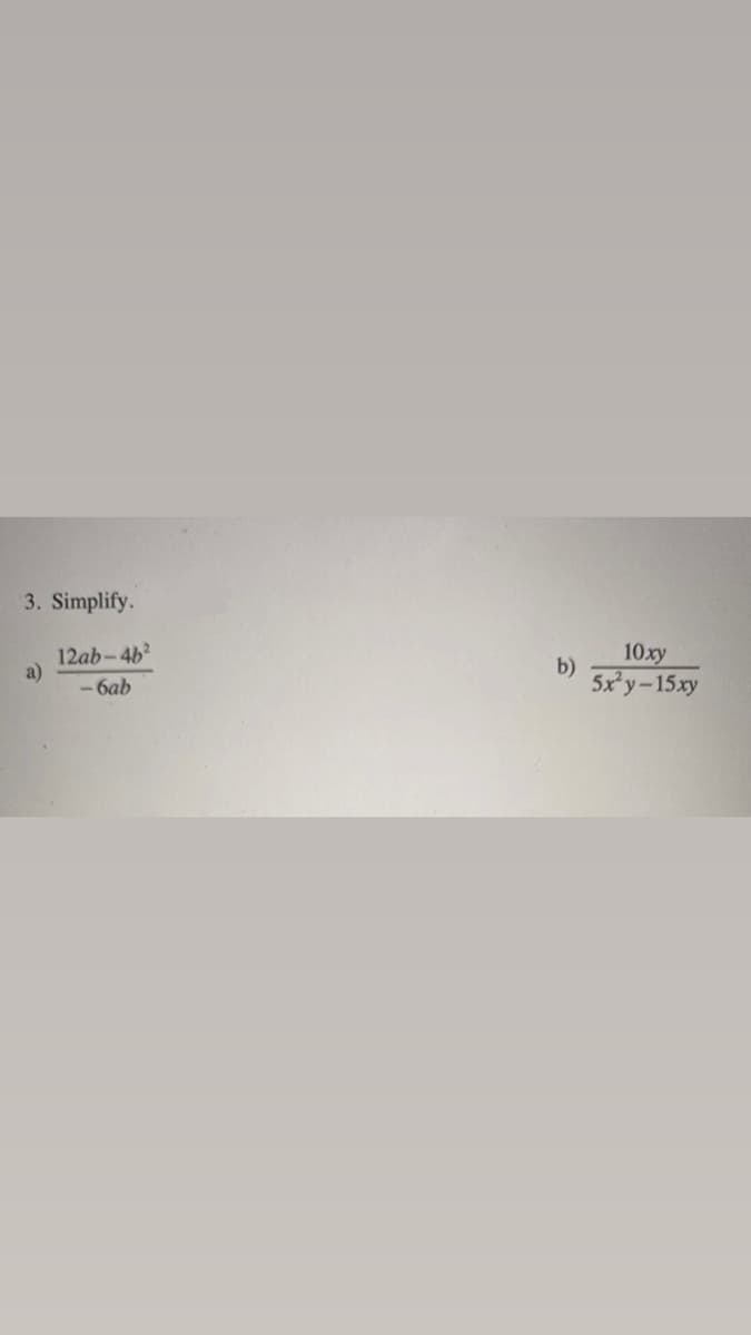 3. Simplify.
12ab-46
a)
-6ab
10xy
5x y-15xy
b)
