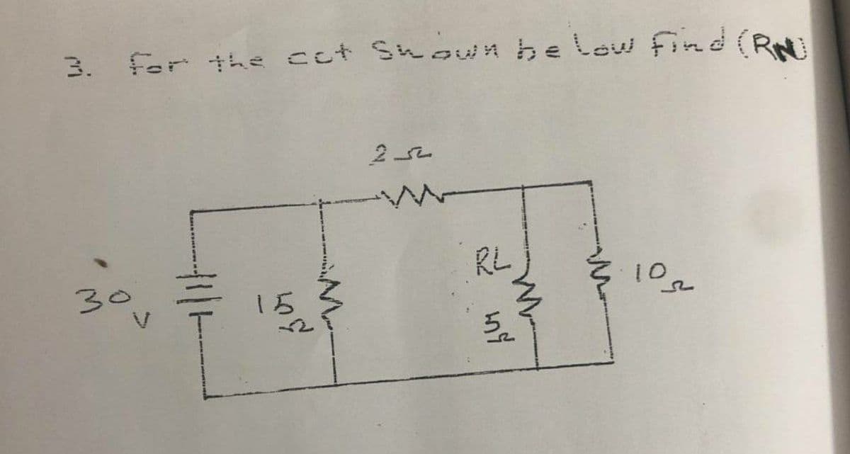 3.
for the cct Shown he low find (RN
RL
30
15
10
