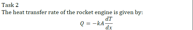 Task 2
The heat transfer rate of the rocket engine is given by:
dT
Q = -kA-
dx
