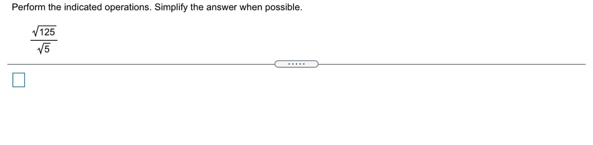 Perform the indicated operations. Simplify the answer when possible.
125
V5
.....
