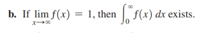 b. If lim f(x) =
1, then f(x) dx exists.
