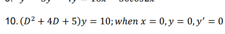 10. (D² + 4D + 5)y = 10; when x = 0,y = 0, y' = 0
