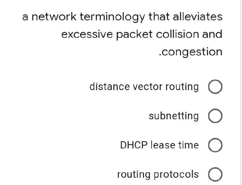 a network terminology that alleviates
excessive packet collision and
.congestion
distance vector routing
subnetting
DHCP lease time
routing protocols O