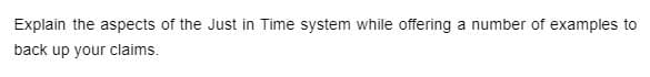 Explain the aspects of the Just in Time system while offering a number of examples to
back up your claims.
