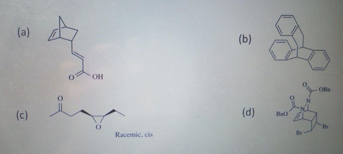 (a)
(b)
OH
OBn
(c)
(d)
BnO
Br
Racemic, cis
Br
