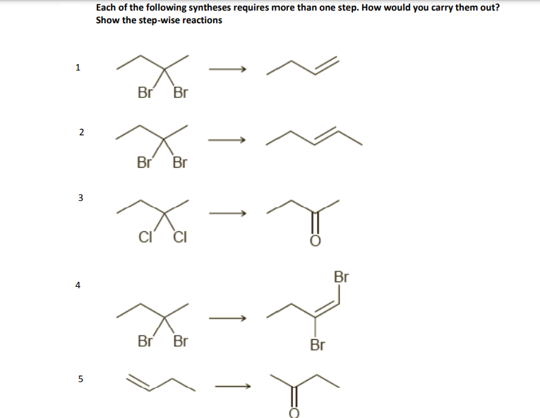 Each of the following syntheses requires more than one step. How would you carry them out?
Show the step-wise reactions
Br Br
2
Br
Br
3
Br
4
Br
Br
Br
