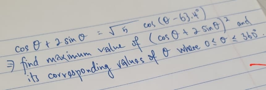 Cos O t2 siín o
-55 cos (B -63.4)
I tind maximum value of ( cos o ta Sin o
B corresponding values of o where os o < 360
%3D
(Cos O t2 Sino
and
