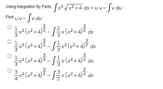 Using Integration By Parts, x3 V x² + 4 dx = u v-
du
-Svdu:
Find
Uv-
3
:+4)2- 1를x(x2+ 4)
dx
3
글x3 (x2 + 4)2 - /슬x2 (x2 + 4)2 dx
3
글x리 (x2 + 4)2 - J슬x (x2 + 4)2 dx
3
3
금x리(x2 + 4)2 - J극x (x2 + 4)2 dx
